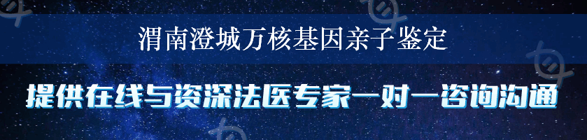 渭南澄城万核基因亲子鉴定